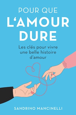 Sandrino Mancinelli - Pour que l'amour dure : Les clés pour vivre une belle histoire d'amour